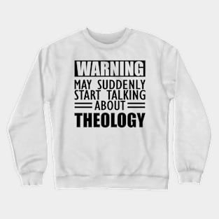 Theology - May suddenly start talking about Theology Crewneck Sweatshirt